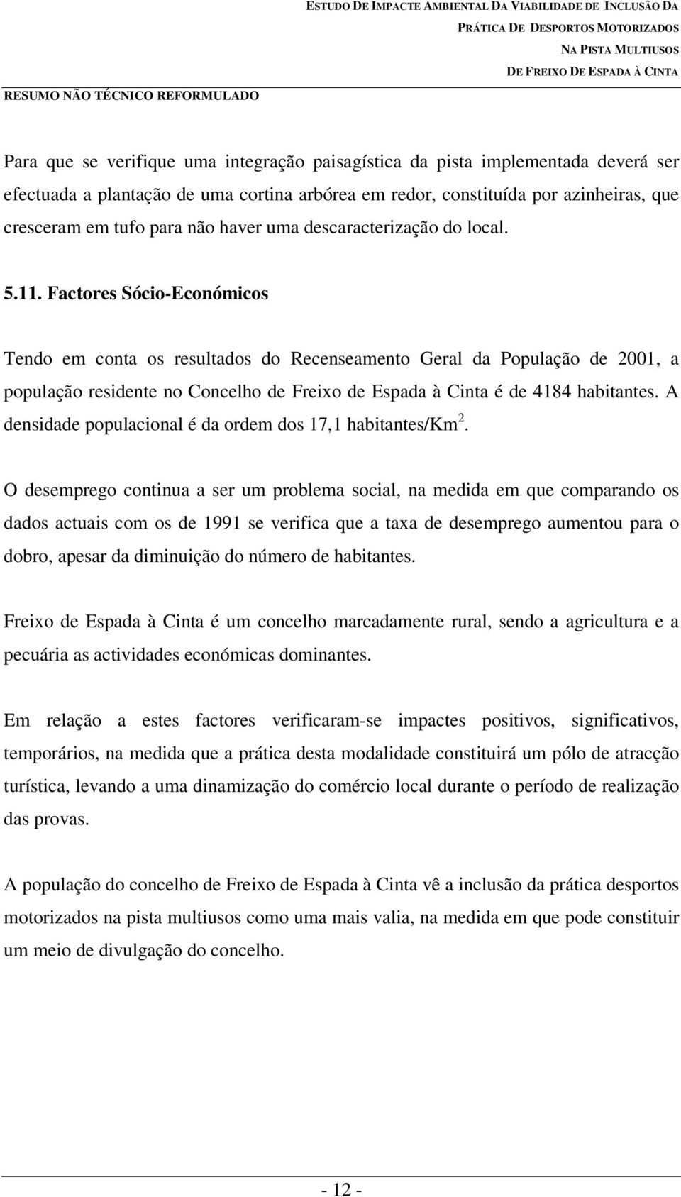 Factores Sócio-Económicos Tendo em conta os resultados do Recenseamento Geral da População de 2001, a população residente no Concelho de Freixo de Espada à Cinta é de 4184 habitantes.