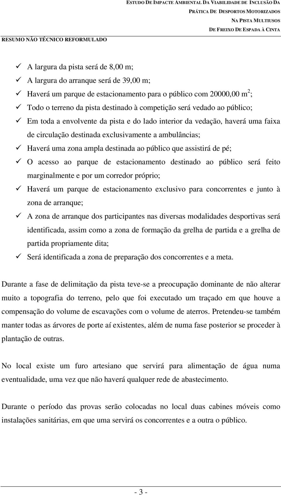 assistirá de pé; O acesso ao parque de estacionamento destinado ao público será feito marginalmente e por um corredor próprio; Haverá um parque de estacionamento exclusivo para concorrentes e junto à