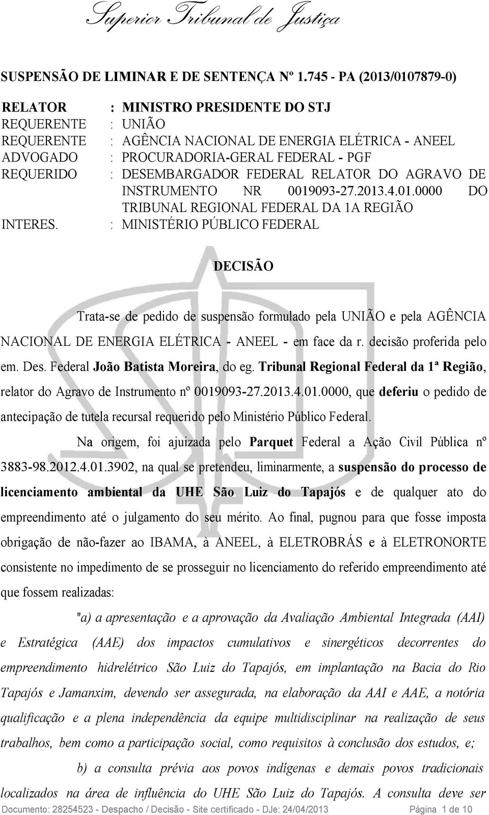 DESEMBARGADOR FEDERAL RELATOR DO AGRAVO DE INSTRUMENTO NR 0019093-27.2013.4.01.0000 DO TRIBUNAL REGIONAL FEDERAL DA 1A REGIÃO INTERES.