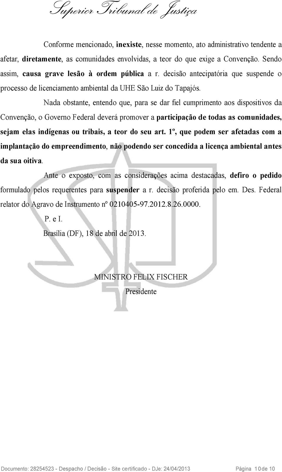 Nada obstante, entendo que, para se dar fiel cumprimento aos dispositivos da Convenção, o Governo Federal deverá promover a participação de todas as comunidades, sejam elas indígenas ou tribais, a