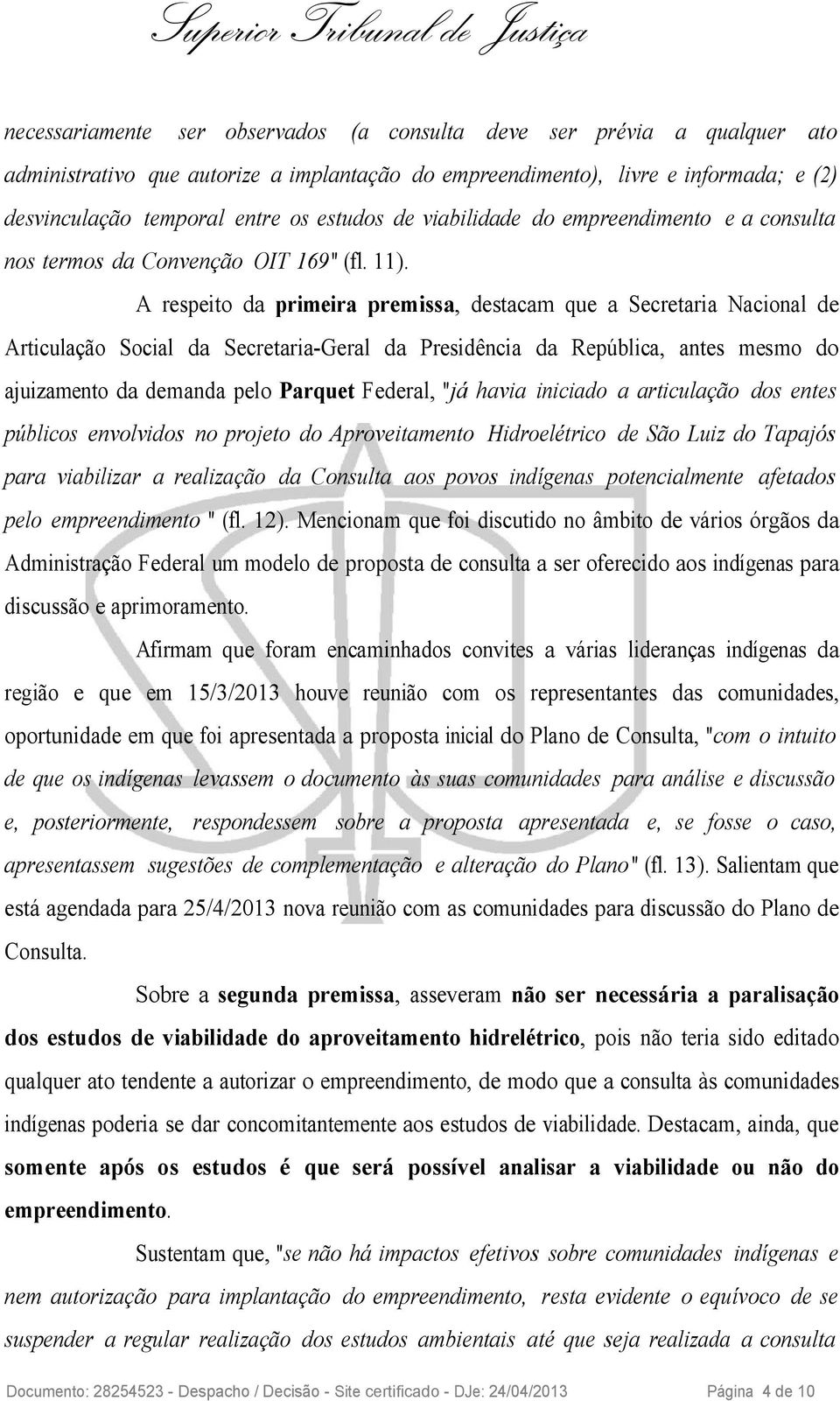 A respeito da primeira premissa, destacam que a Secretaria Nacional de Articulação Social da Secretaria-Geral da Presidência da República, antes mesmo do ajuizamento da demanda pelo Parquet Federal,