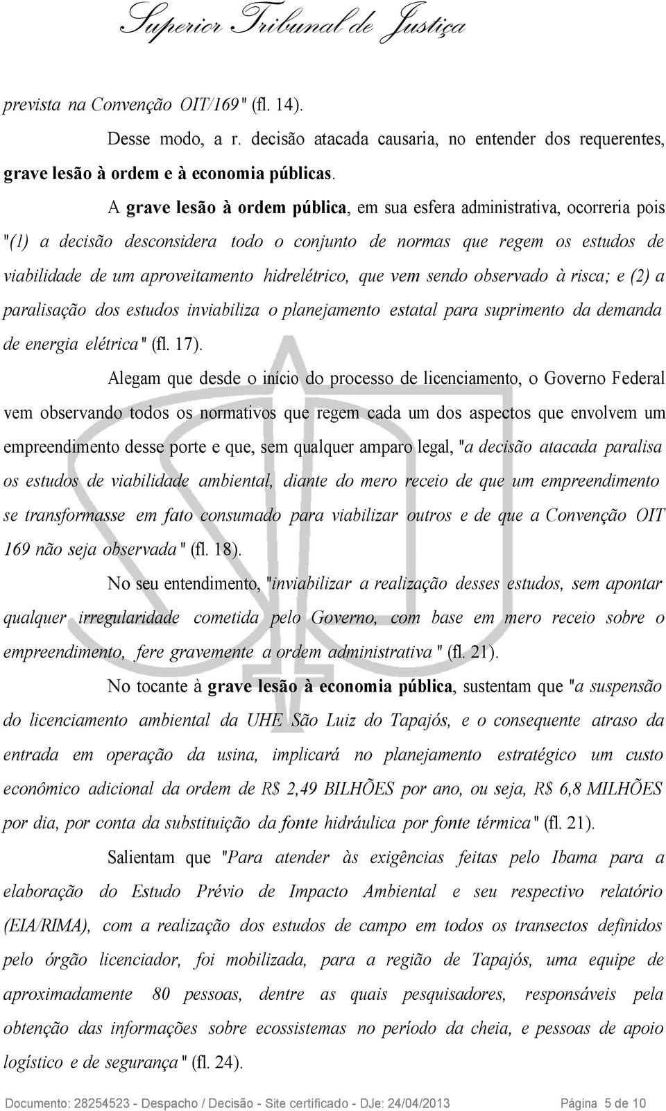 hidrelétrico, que vem sendo observado à risca; e (2) a paralisação dos estudos inviabiliza o planejamento estatal para suprimento da demanda de energia elétrica " (fl. 17).