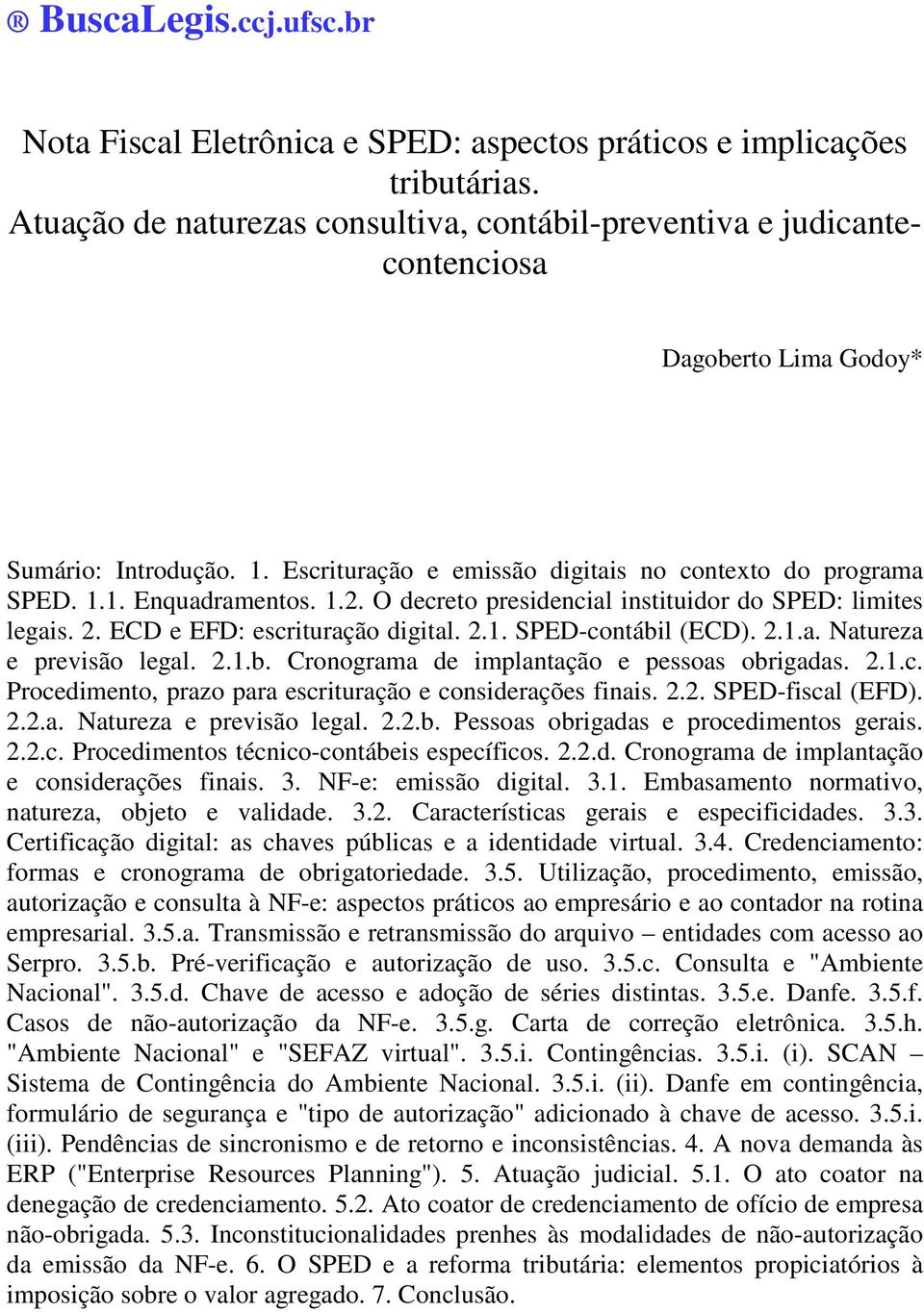 1.2. O decreto presidencial instituidor do SPED: limites legais. 2. ECD e EFD: escrituração digital. 2.1. SPED-contábil (ECD). 2.1.a. Natureza e previsão legal. 2.1.b. Cronograma de implantação e pessoas obrigadas.