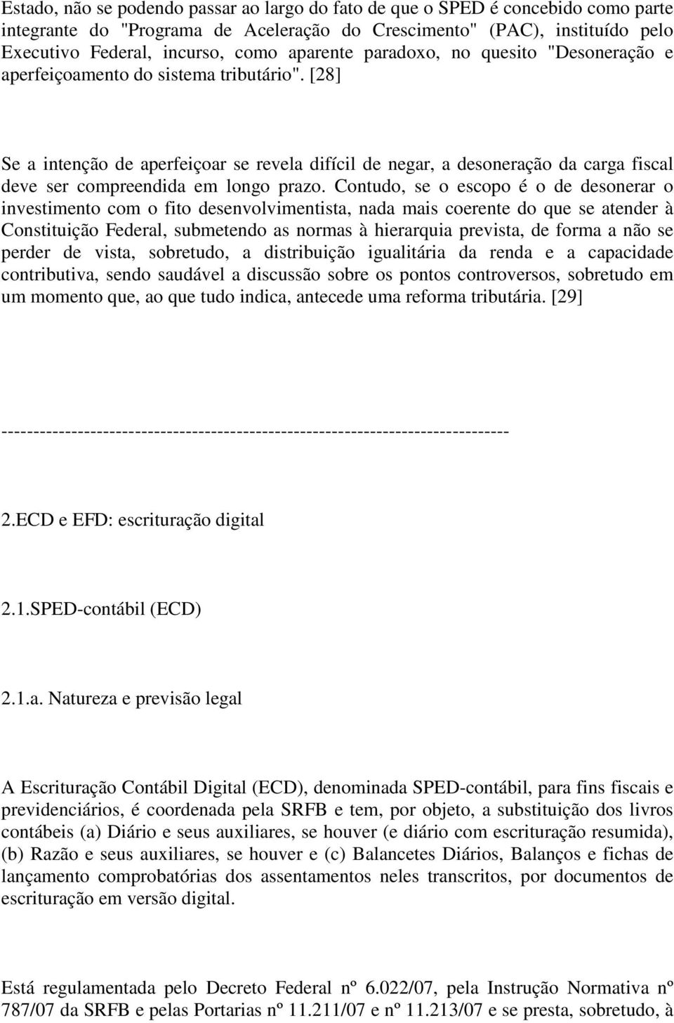 [28] Se a intenção de aperfeiçoar se revela difícil de negar, a desoneração da carga fiscal deve ser compreendida em longo prazo.