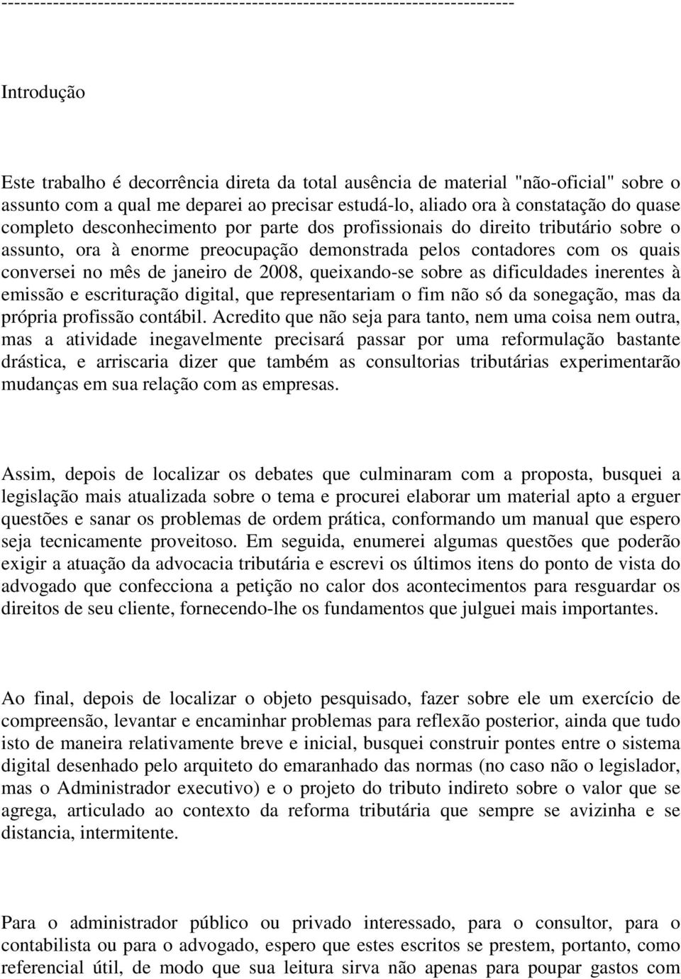 pelos contadores com os quais conversei no mês de janeiro de 2008, queixando-se sobre as dificuldades inerentes à emissão e escrituração digital, que representariam o fim não só da sonegação, mas da