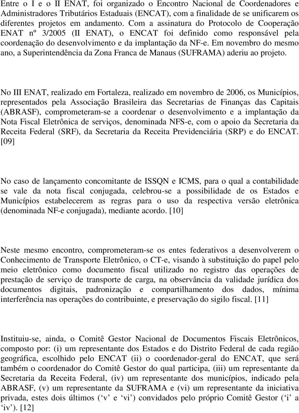 Em novembro do mesmo ano, a Superintendência da Zona Franca de Manaus (SUFRAMA) aderiu ao projeto.
