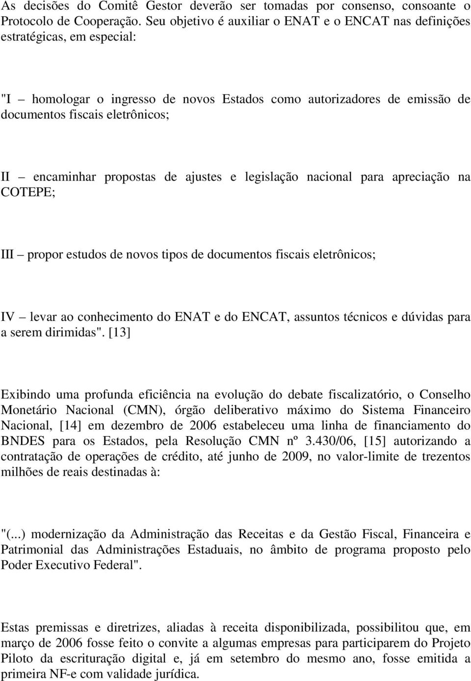 encaminhar propostas de ajustes e legislação nacional para apreciação na COTEPE; III propor estudos de novos tipos de documentos fiscais eletrônicos; IV levar ao conhecimento do ENAT e do ENCAT,