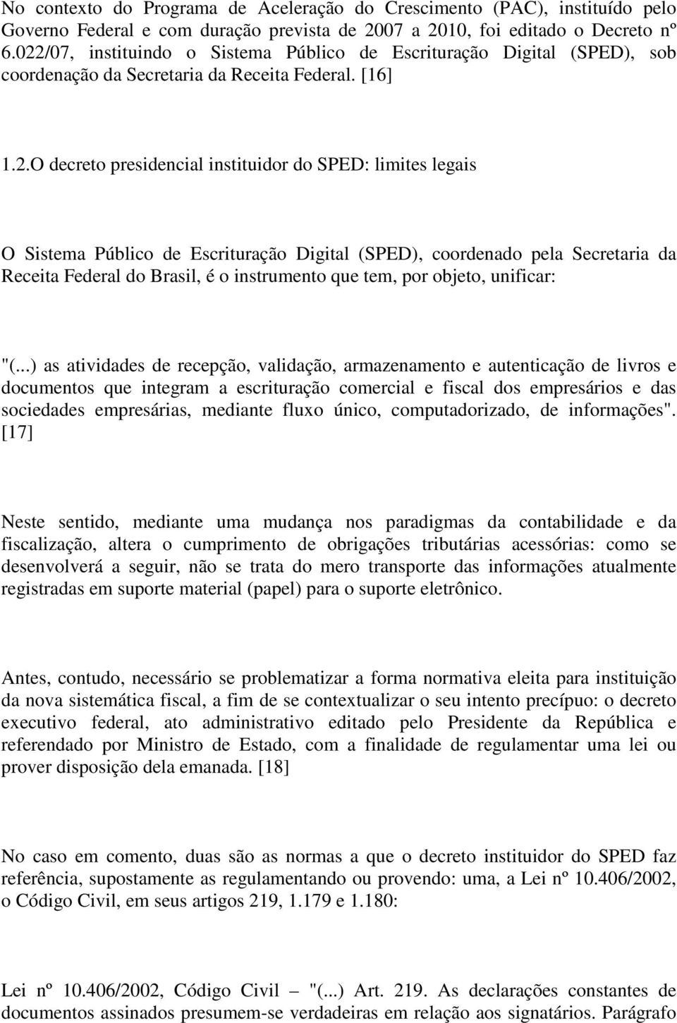 Público de Escrituração Digital (SPED), coordenado pela Secretaria da Receita Federal do Brasil, é o instrumento que tem, por objeto, unificar: "(.