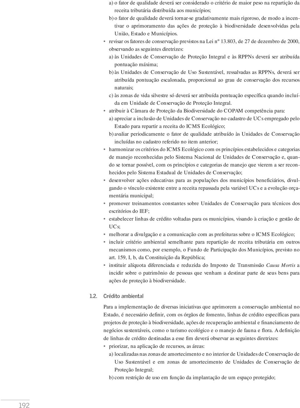 803, de 27 de dezembro de 2000, observando as seguintes diretrizes: a) às Unidades de Conservação de Proteção Integral e às RPPNs deverá ser atribuída pontuação máxima; b) às Unidades de Conservação