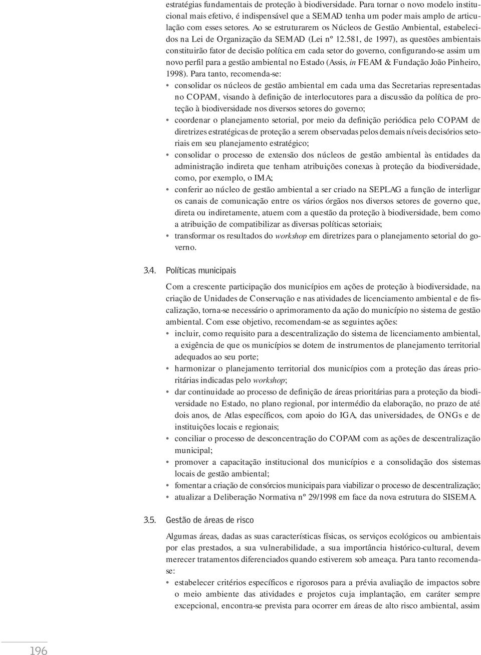 581, de 1997), as questões ambientais constituirão fator de decisão política em cada setor do governo, configurando-se assim um novo perfil para a gestão ambiental no Estado (Assis, in FEAM &