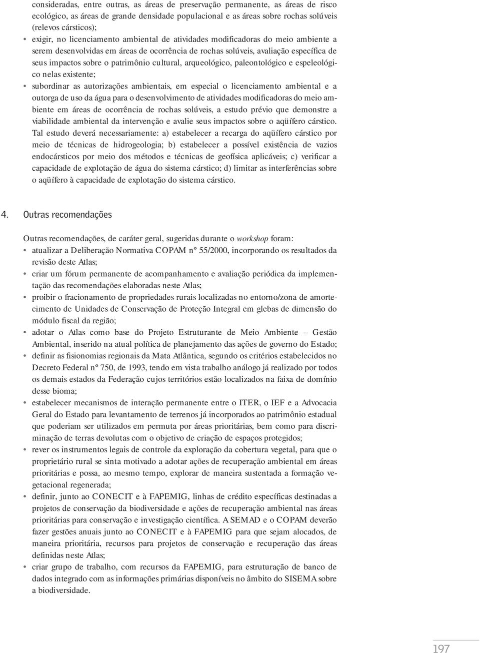 cultural, arqueológico, paleontológico e espeleológico nelas existente; subordinar as autorizações ambientais, em especial o licenciamento ambiental e a outorga de uso da água para o desenvolvimento