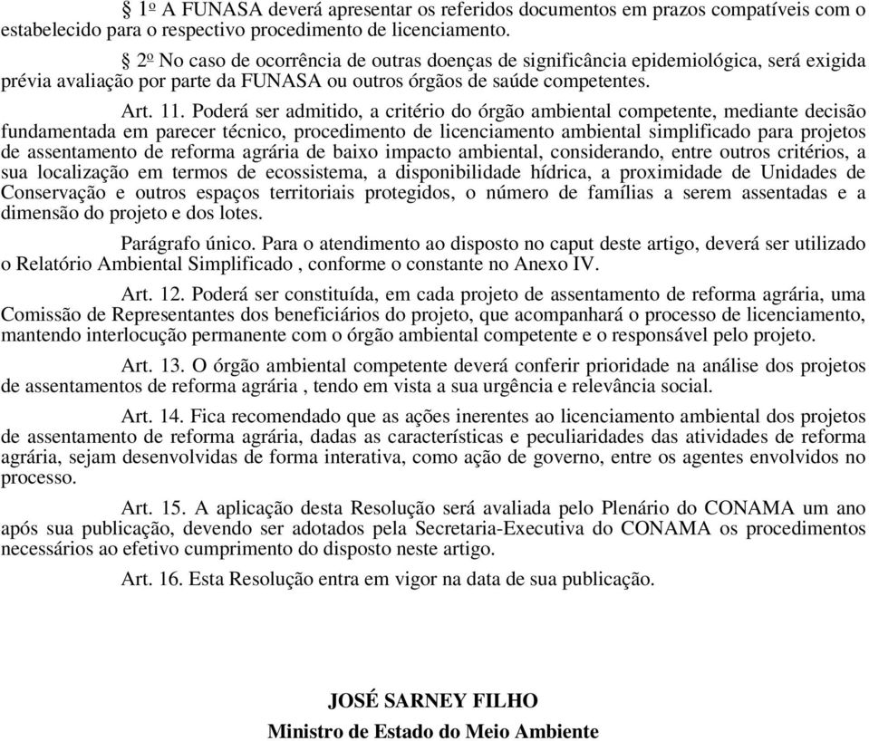 Poderá ser admitido, a critério do órgão ambiental competente, mediante decisão fundamentada em parecer técnico, procedimento de licenciamento ambiental simplificado para projetos de assentamento de