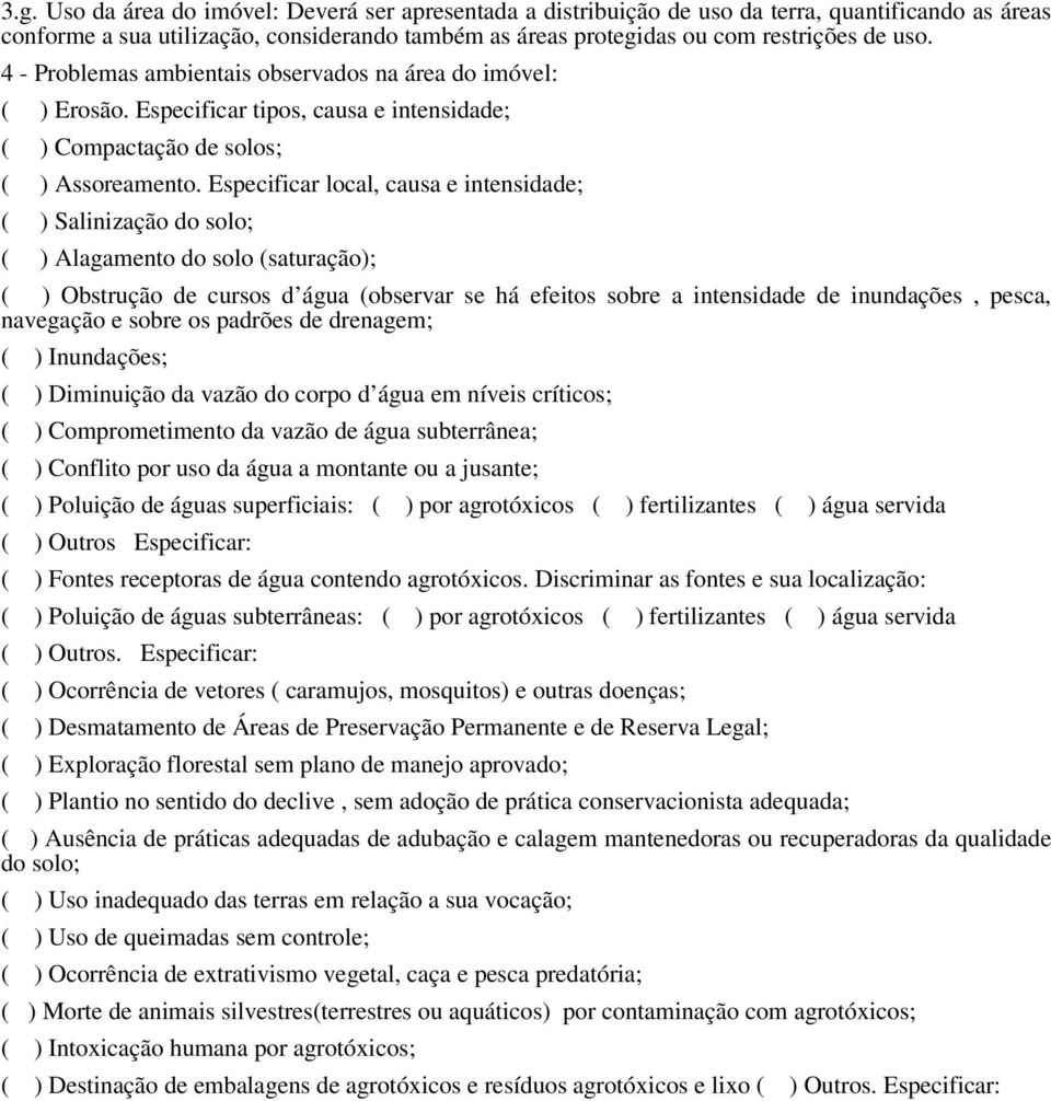 Especificar local, causa e intensidade; ( ) Salinização do solo; ( ) Alagamento do solo (saturação); ( ) Obstrução de cursos d água (observar se há efeitos sobre a intensidade de inundações, pesca,