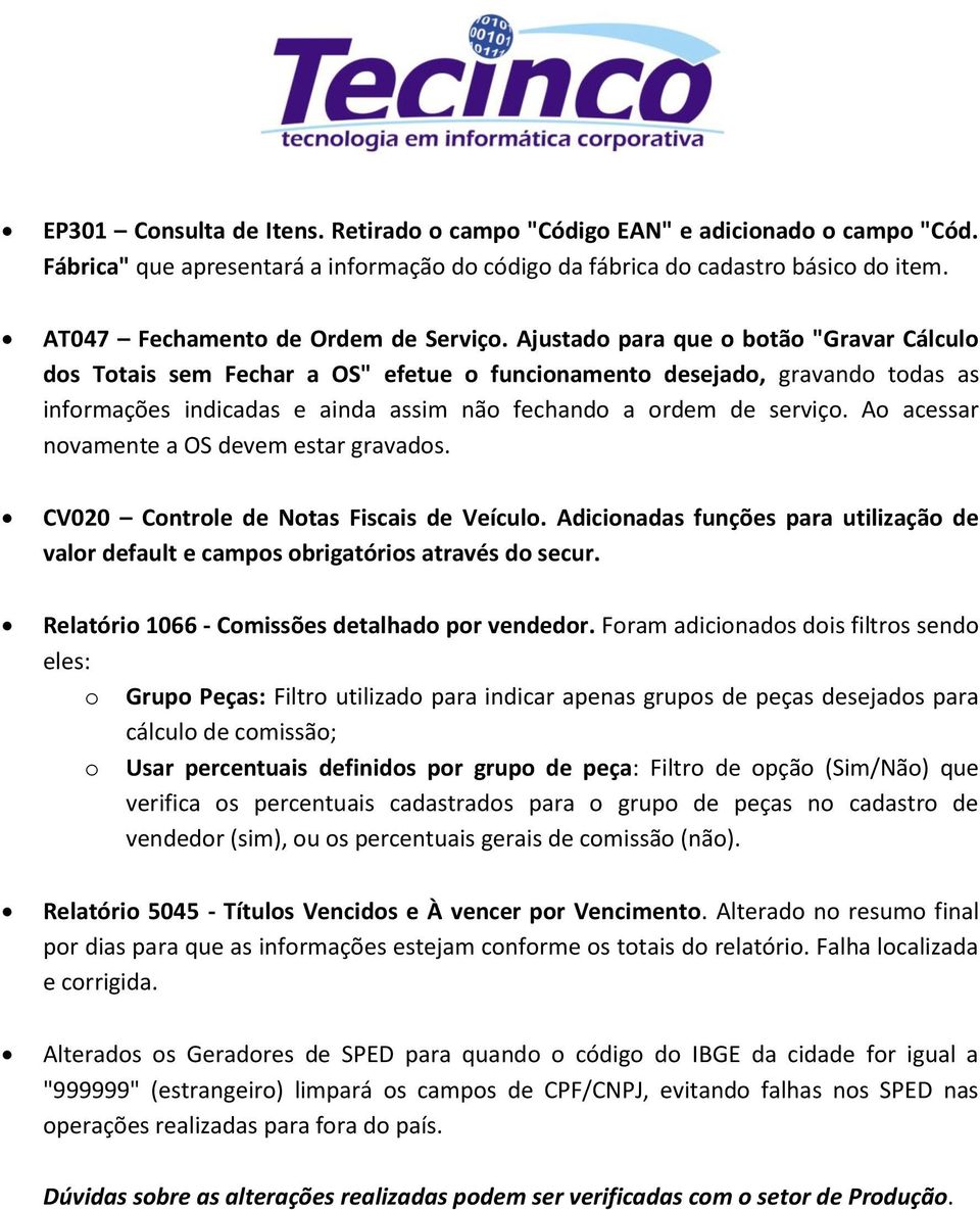 Ajustado para que o botão "Gravar Cálculo dos Totais sem Fechar a OS" efetue o funcionamento desejado, gravando todas as informações indicadas e ainda assim não fechando a ordem de serviço.