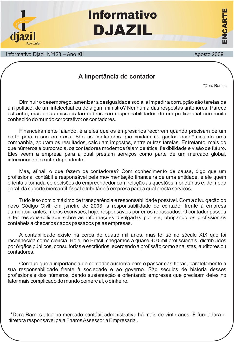 Parece estranho, mas estas missões tão nobres são responsabilidades de um profissional não muito conhecido do mundo corporativo: os contadores.