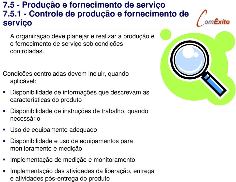 Condições controladas devem incluir, quando aplicável: Disponibilidade de informações que descrevam as características do produto Disponibilidade de