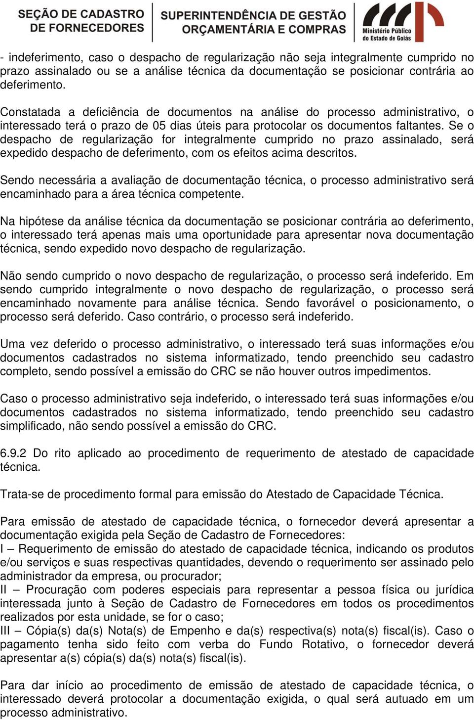 Se o despacho de regularização for integralmente cumprido no prazo assinalado, será expedido despacho de deferimento, com os efeitos acima descritos.