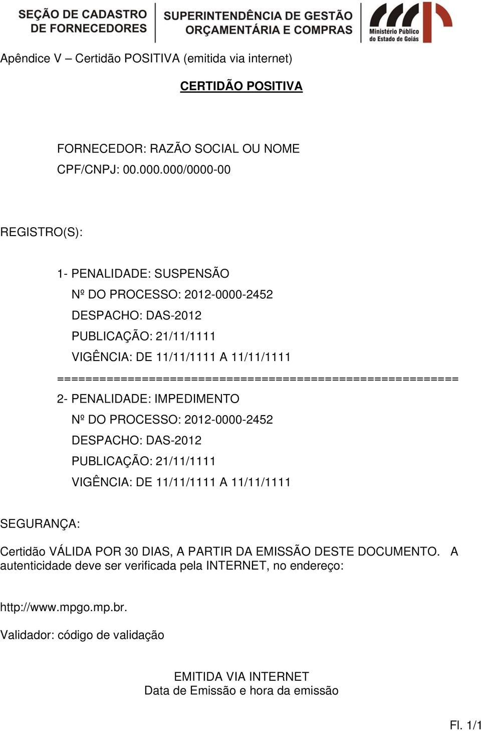 ========================================================= 2- PENALIDADE: IMPEDIMENTO Nº DO PROCESSO: 2012-0000-2452 DESPACHO: DAS-2012 PUBLICAÇÃO: 21/11/1111 VIGÊNCIA: DE 11/11/1111