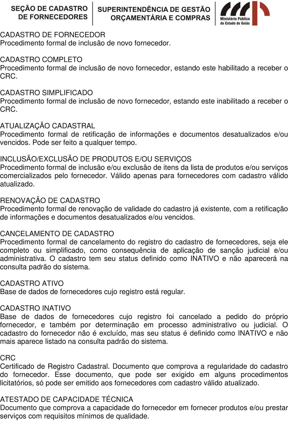 ATUALIZAÇÃO CADASTRAL Procedimento formal de retificação de informações e documentos desatualizados e/ou vencidos. Pode ser feito a qualquer tempo.