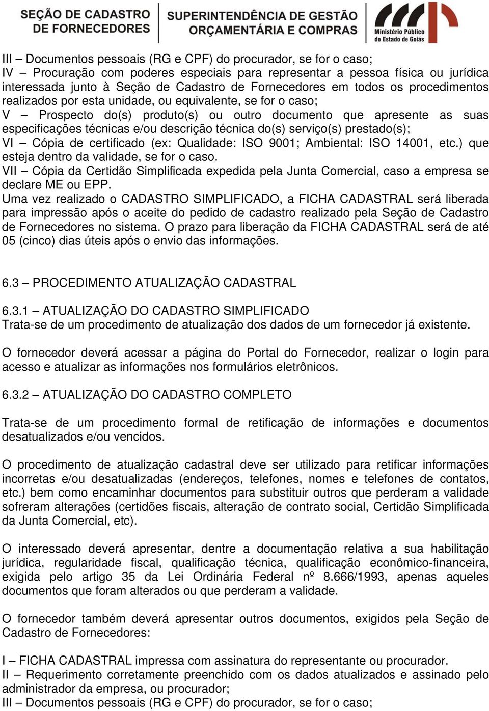 técnica do(s) serviço(s) prestado(s); VI Cópia de certificado (ex: Qualidade: ISO 9001; Ambiental: ISO 14001, etc.) que esteja dentro da validade, se for o caso.