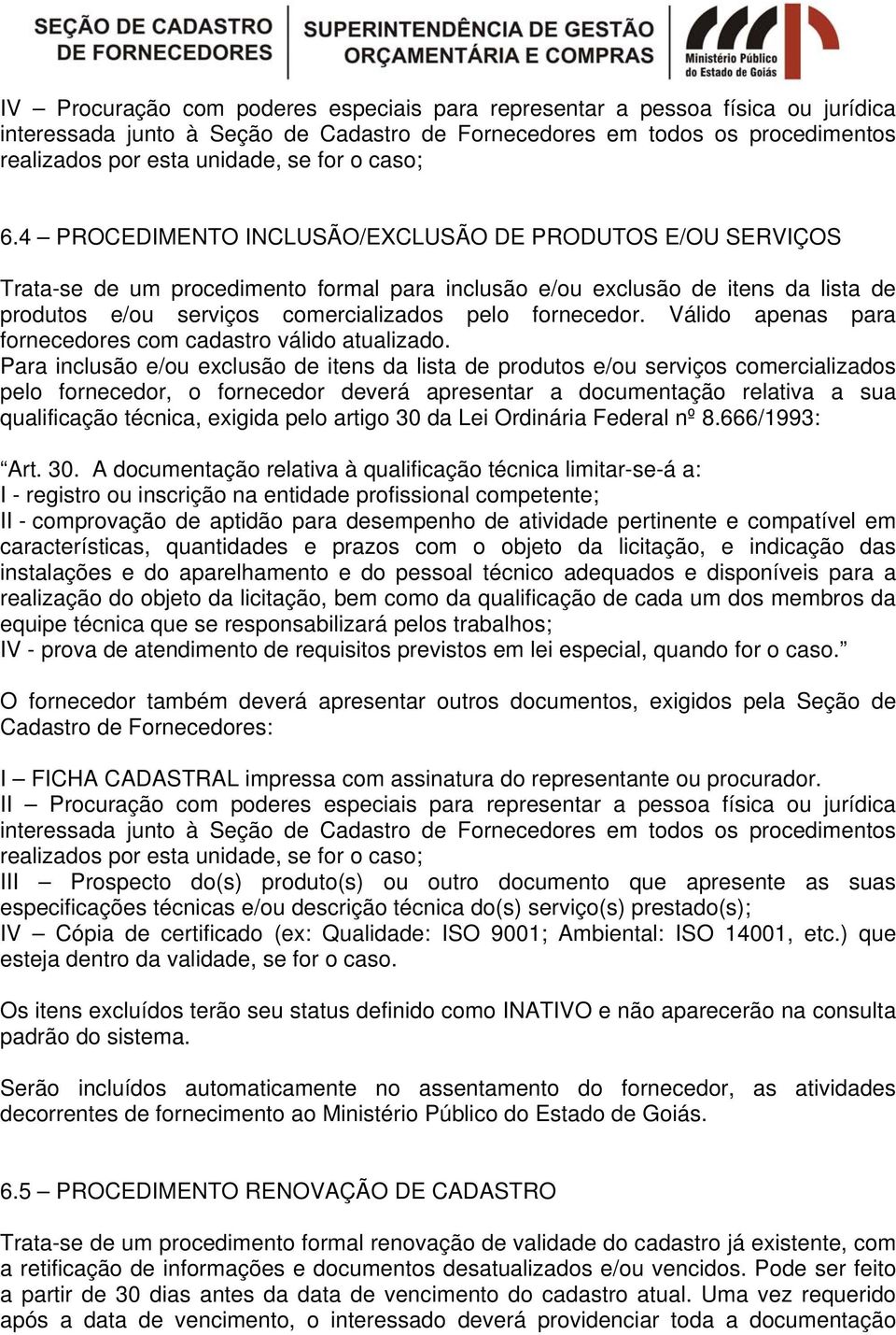 4 PROCEDIMENTO INCLUSÃO/EXCLUSÃO DE PRODUTOS E/OU SERVIÇOS Trata-se de um procedimento formal para inclusão e/ou exclusão de itens da lista de produtos e/ou serviços comercializados pelo fornecedor.