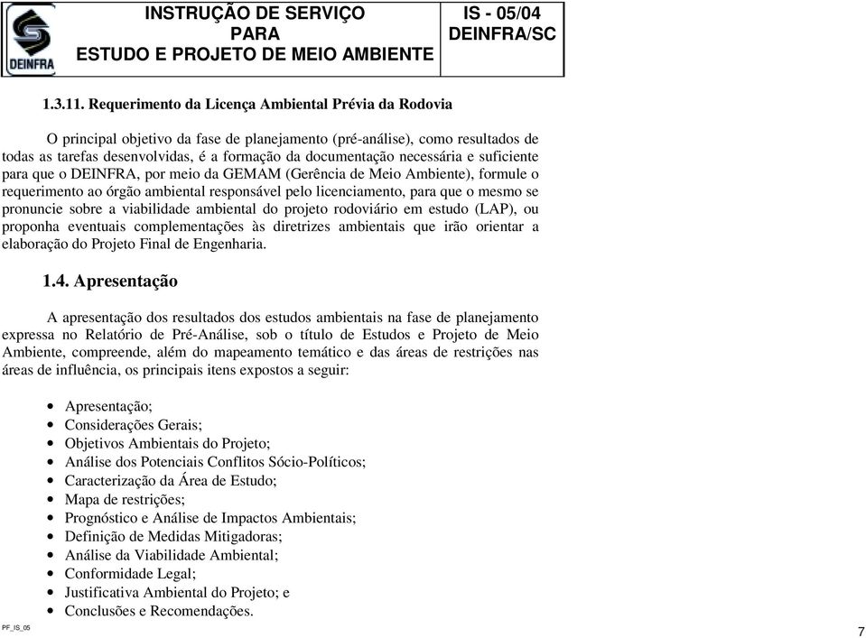 necessária e suficiente para que o DEINFRA, por meio da GEMAM (Gerência de Meio Ambiente), formule o requerimento ao órgão ambiental responsável pelo licenciamento, para que o mesmo se pronuncie