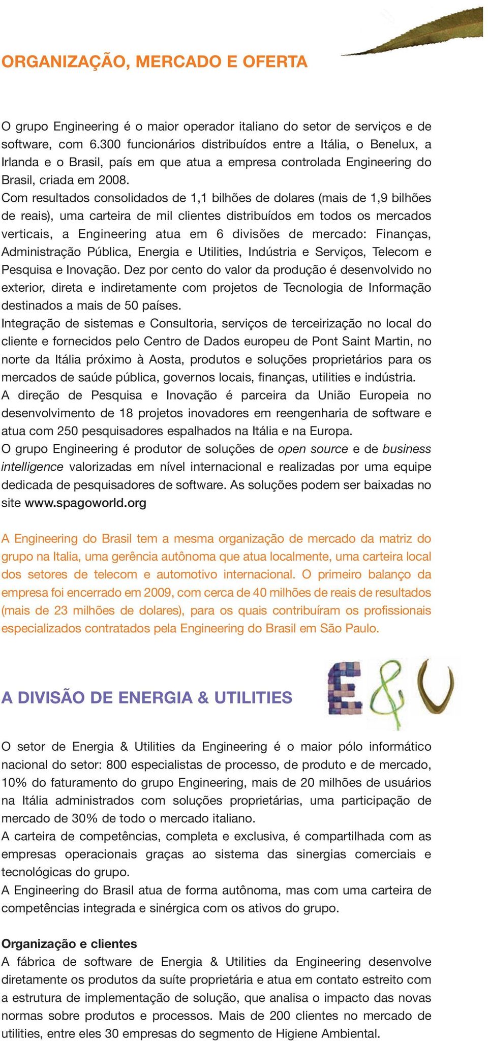 Com resultados consolidados de 1,1 bilhões de dolares (mais de 1,9 bilhões de reais), uma carteira de mil clientes distribuídos em todos os mercados verticais, a Engineering atua em 6 divisões de