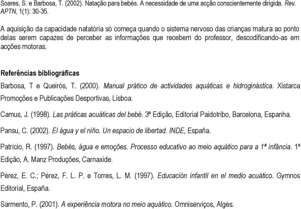 (1998). Las práticas acuáticas del bebé. 3ª Edição, Editorial Paidotribo, Barcelona, Espanha. Pansu, C. (2002). El água y el niño. Un espacio de libertad. INDE, España. Patrício, R. (1997).