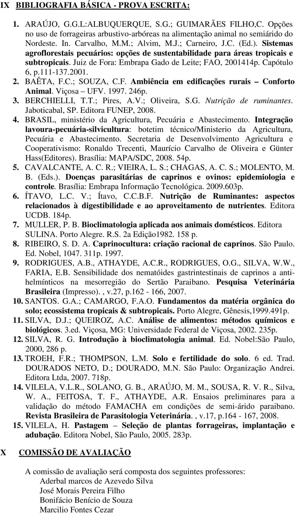 Juiz de Fora: Embrapa Gado de Leite; FAO, 2001414p. Capótulo 6, p.111-137.2001. 2. BAÊTA, F.C.; SOUZA, C.F. Ambiência em edificações rurais Conforto Animal. Viçosa UFV. 1997. 246p. 3. BERCHIELLI, T.T.; Pires, A.