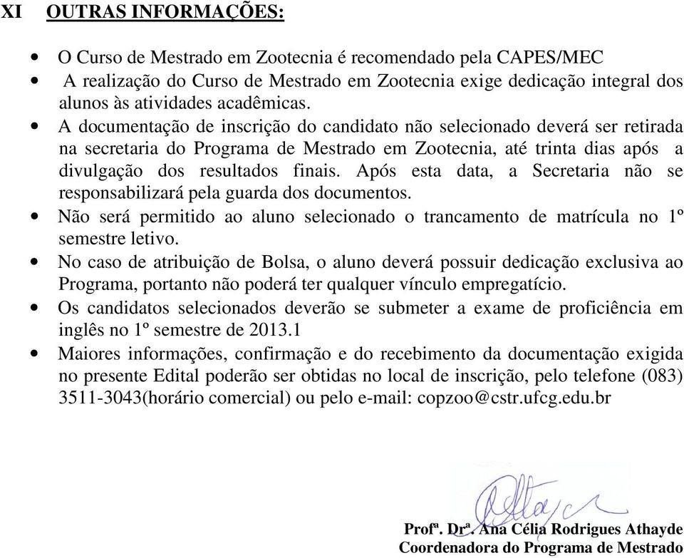 Após esta data, a Secretaria não se responsabilizará pela guarda dos documentos. Não será permitido ao aluno selecionado o trancamento de matrícula no 1º semestre letivo.