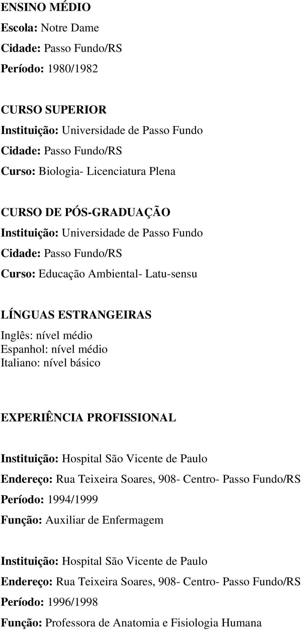 Hospital São Vicente de Paulo Endereço: Rua Teixeira Soares, 908- Centro- Passo Fundo/RS Período: 1994/1999 Função: Auxiliar de Enfermagem