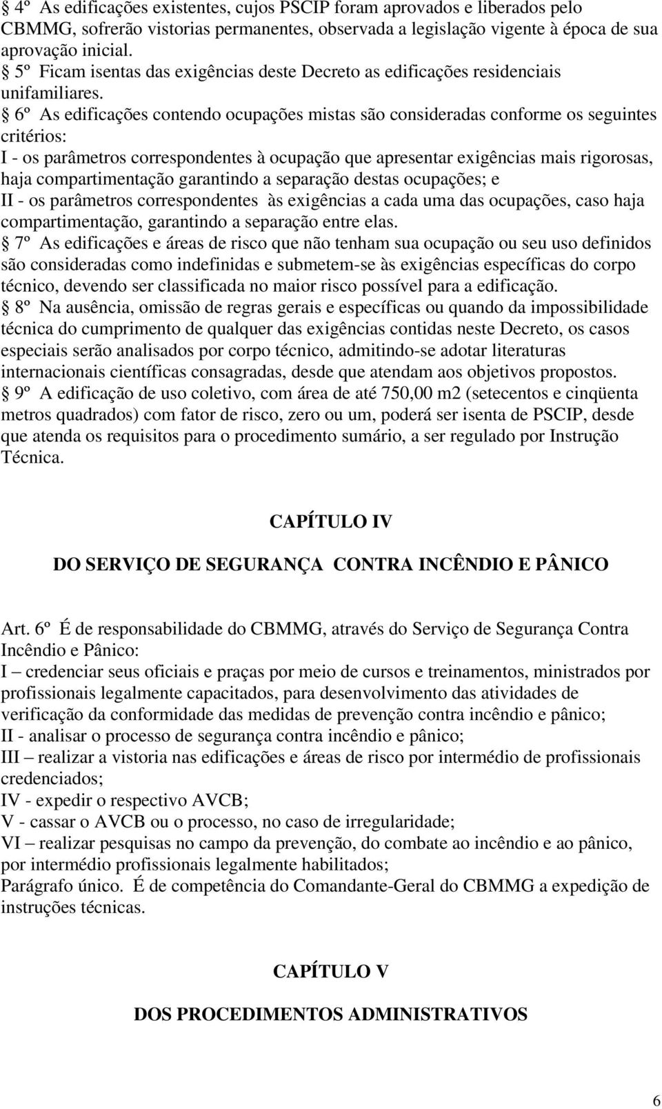 6º As edificações contendo ocupações mistas são consideradas conforme os seguintes critérios: I - os parâmetros correspondentes à ocupação que apresentar exigências mais rigorosas, haja