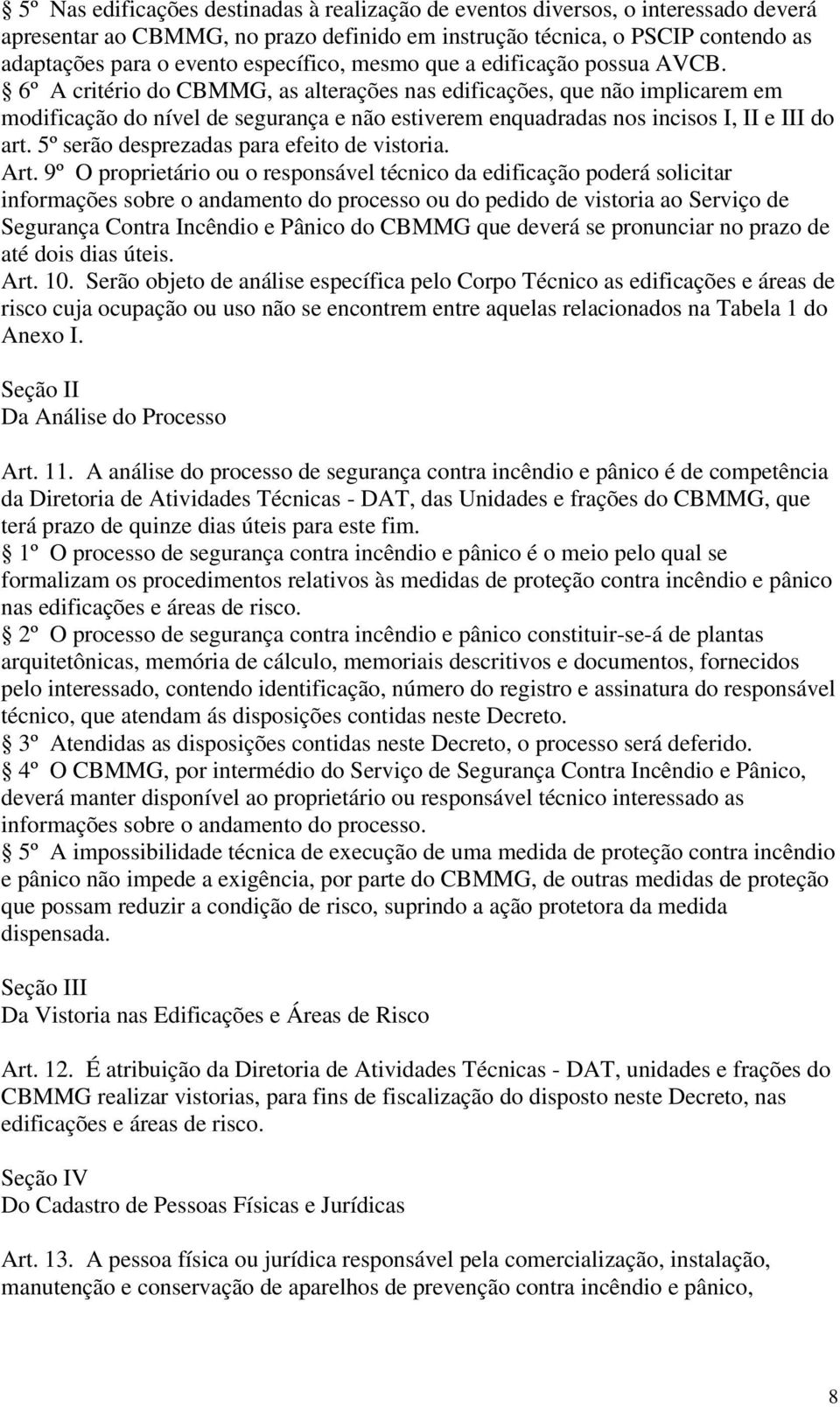 6º A critério do CBMMG, as alterações nas edificações, que não implicarem em modificação do nível de segurança e não estiverem enquadradas nos incisos I, II e III do art.