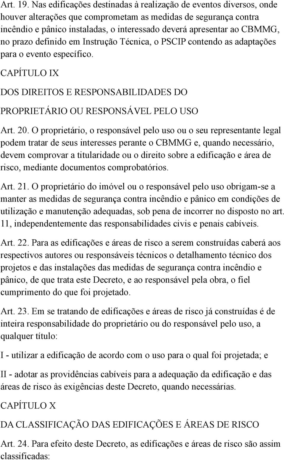 CBMMG, no prazo definido em Instrução Técnica, o PSCIP contendo as adaptações para o evento específico. CAPÍTULO IX DOS DIREITOS E RESPONSABILIDADES DO PROPRIETÁRIO OU RESPONSÁVEL PELO USO Art. 20.