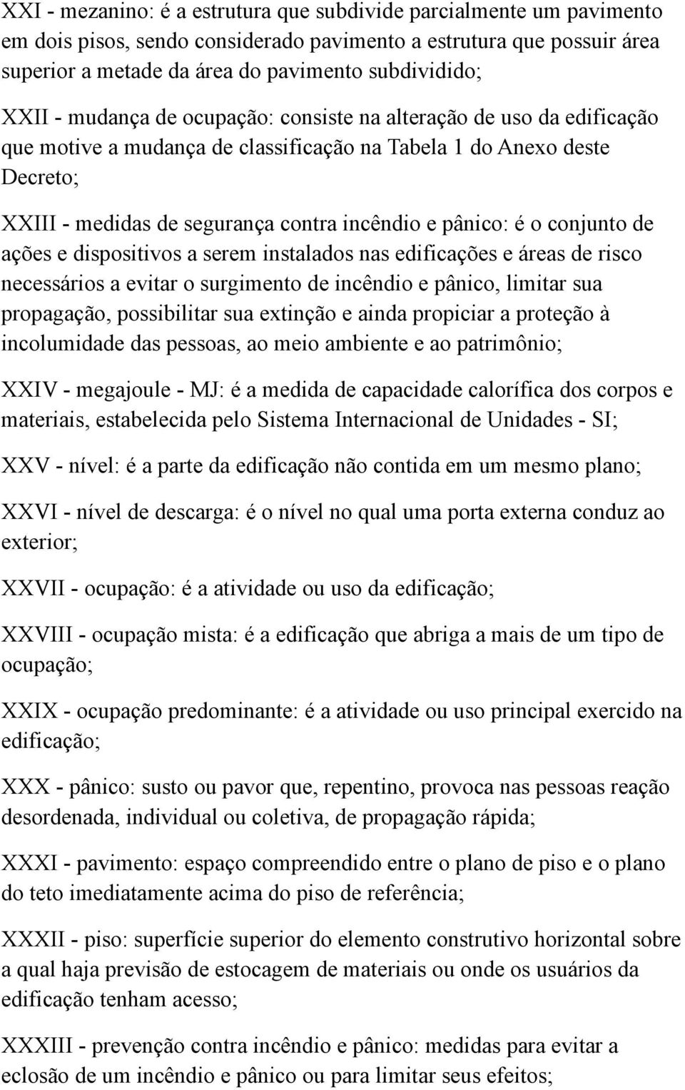 conjunto de ações e dispositivos a serem instalados nas edificações e áreas de risco necessários a evitar o surgimento de incêndio e pânico, limitar sua propagação, possibilitar sua extinção e ainda