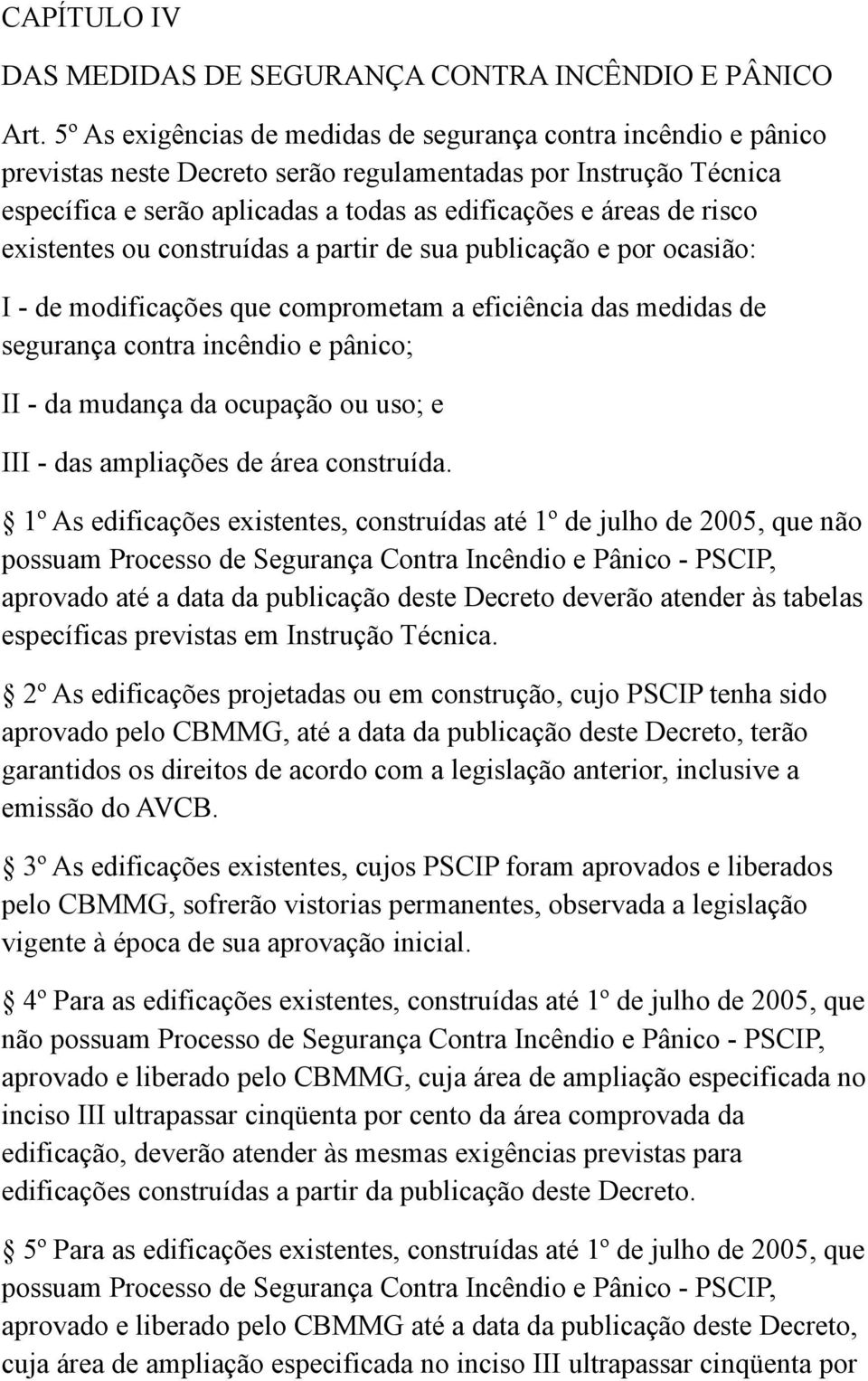 risco existentes ou construídas a partir de sua publicação e por ocasião: I - de modificações que comprometam a eficiência das medidas de segurança contra incêndio e pânico; II - da mudança da