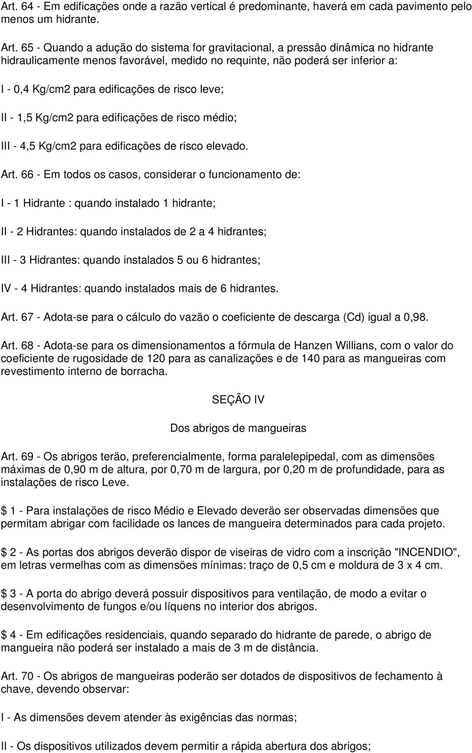 risco leve; II - 1,5 Kg/cm2 para edificaçöes de risco médio; III - 4,5 Kg/cm2 para edificaçöes de risco elevado. Art.