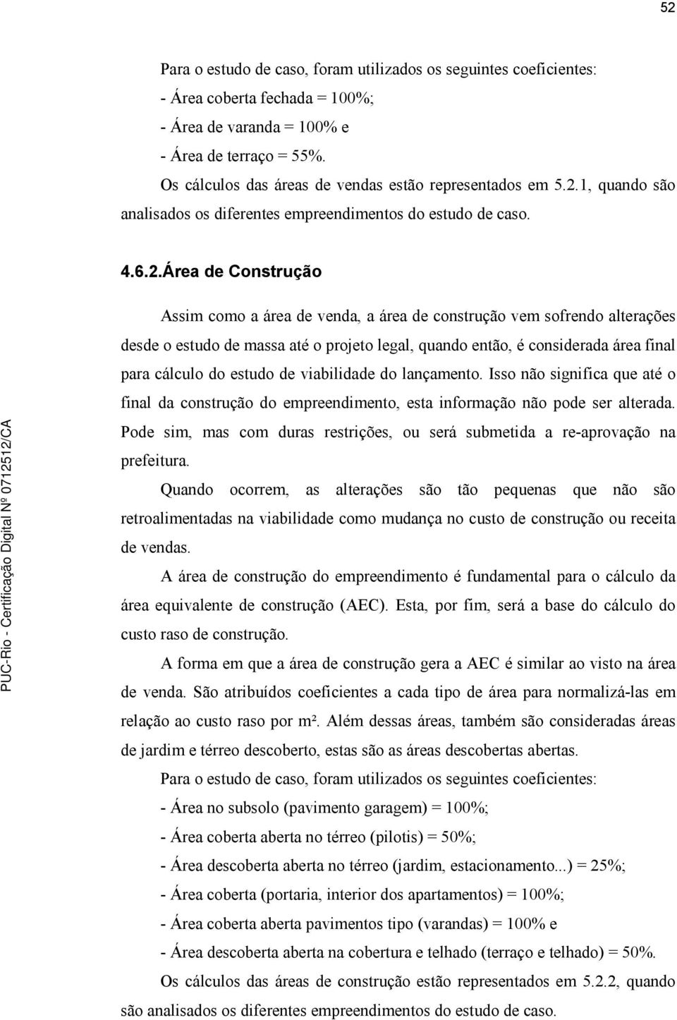 1, quando são analisados os diferentes empreendimentos do estudo de caso. 4.6.2.