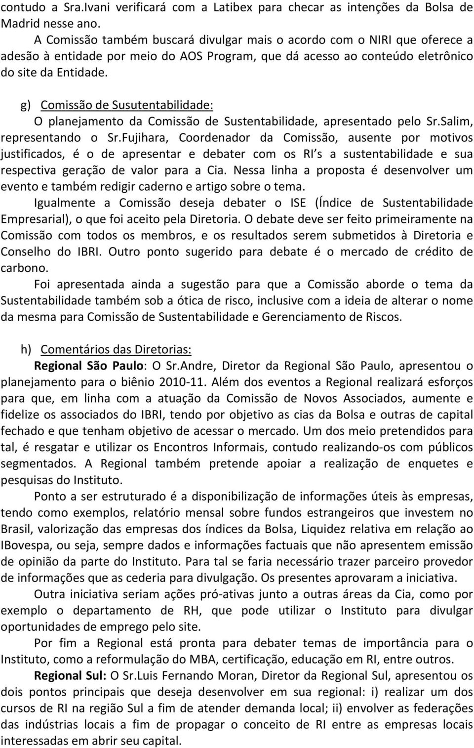 g) Comissão de Susutentabilidade: O planejamento da Comissão de Sustentabilidade, apresentado pelo Sr.Salim, representando o Sr.