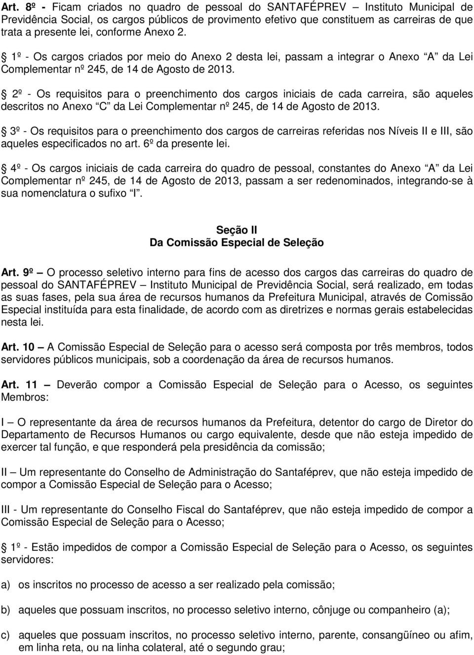 2º - Os requisitos para o preenchimento dos cargos iniciais de cada carreira, são aqueles descritos no Anexo C da Lei Complementar nº 245, de 14 de Agosto de 2013.