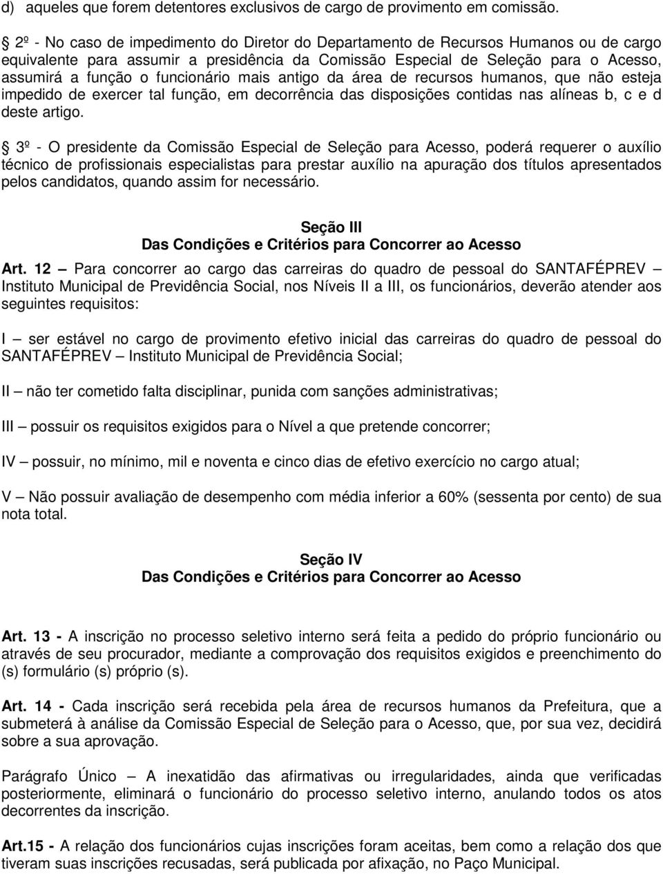 funcionário mais antigo da área de recursos humanos, que não esteja impedido de exercer tal função, em decorrência das disposições contidas nas alíneas b, c e d deste artigo.