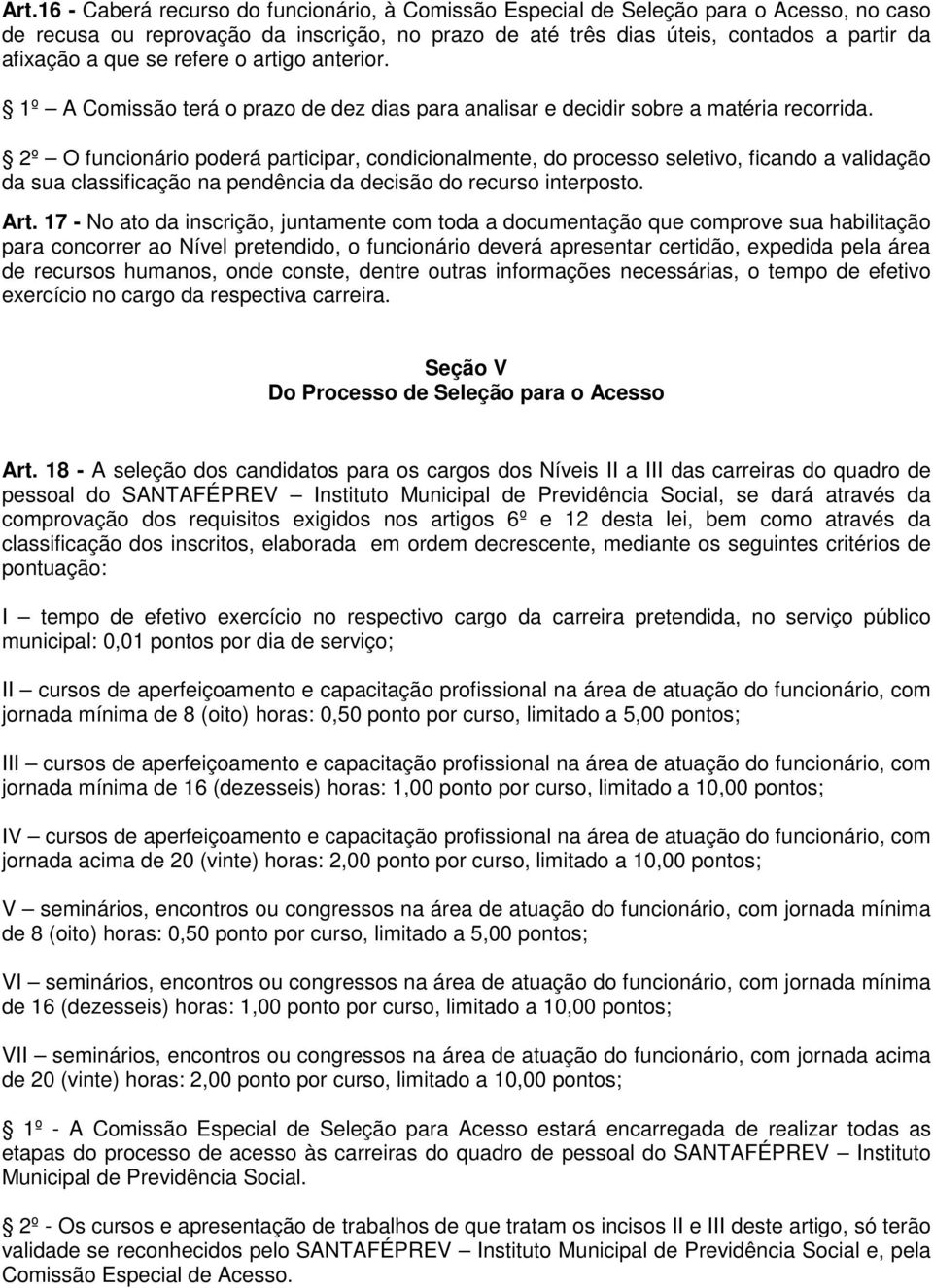 2º O funcionário poderá participar, condicionalmente, do processo seletivo, ficando a validação da sua classificação na pendência da decisão do recurso interposto. Art.