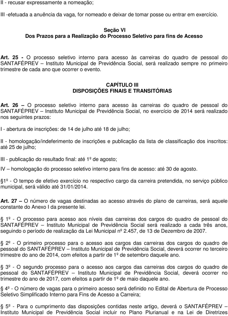 25 - O processo seletivo interno para acesso às carreiras do quadro de pessoal do SANTAFÉPREV Instituto Municipal de Previdência Social, será realizado sempre no primeiro trimestre de cada ano que