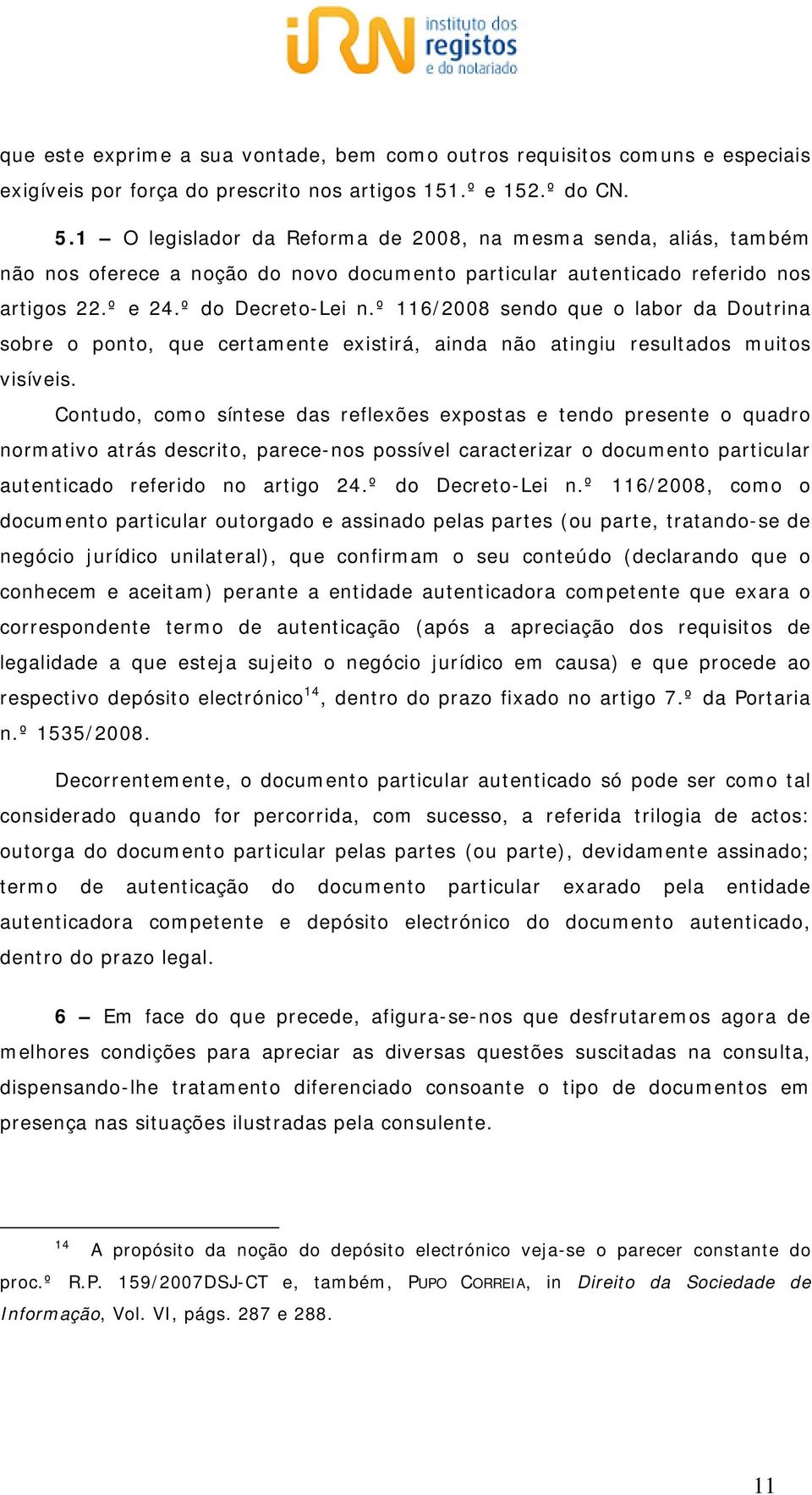 º 116/2008 sendo que o labor da Doutrina sobre o ponto, que certamente existirá, ainda não atingiu resultados muitos visíveis.