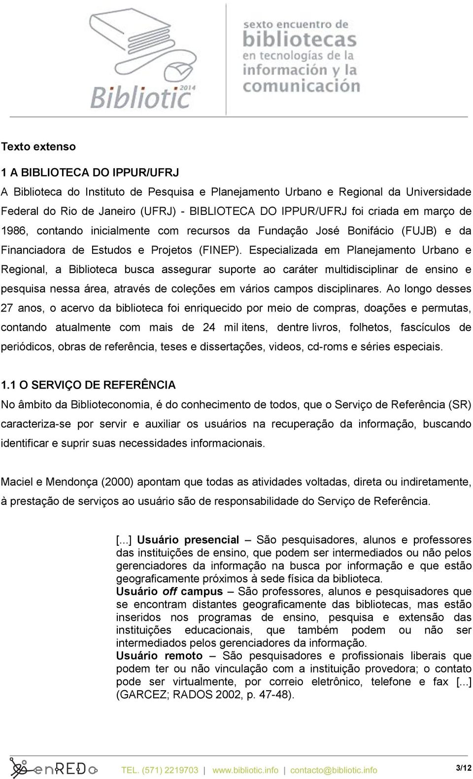 Especializada em Planejamento Urbano e Regional, a Biblioteca busca assegurar suporte ao caráter multidisciplinar de ensino e pesquisa nessa área, através de coleções em vários campos disciplinares.