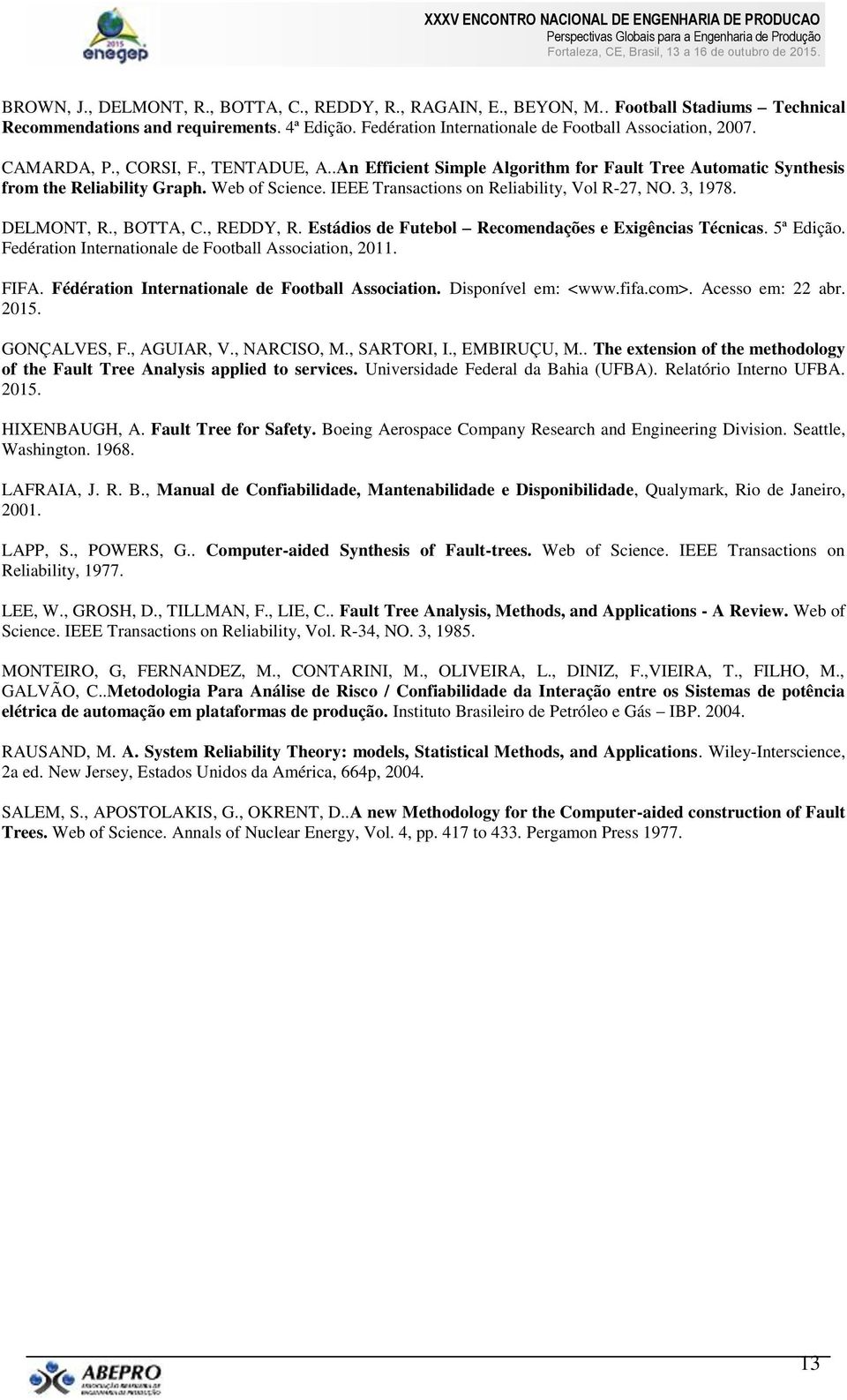 3, 1978. DELMONT, R., BOTTA, C., REDDY, R. Estádios de Futebol Recomendações e Exigências Técnicas. 5ª Edição. Fedération Internationale de Football Association, 2011. FIFA.