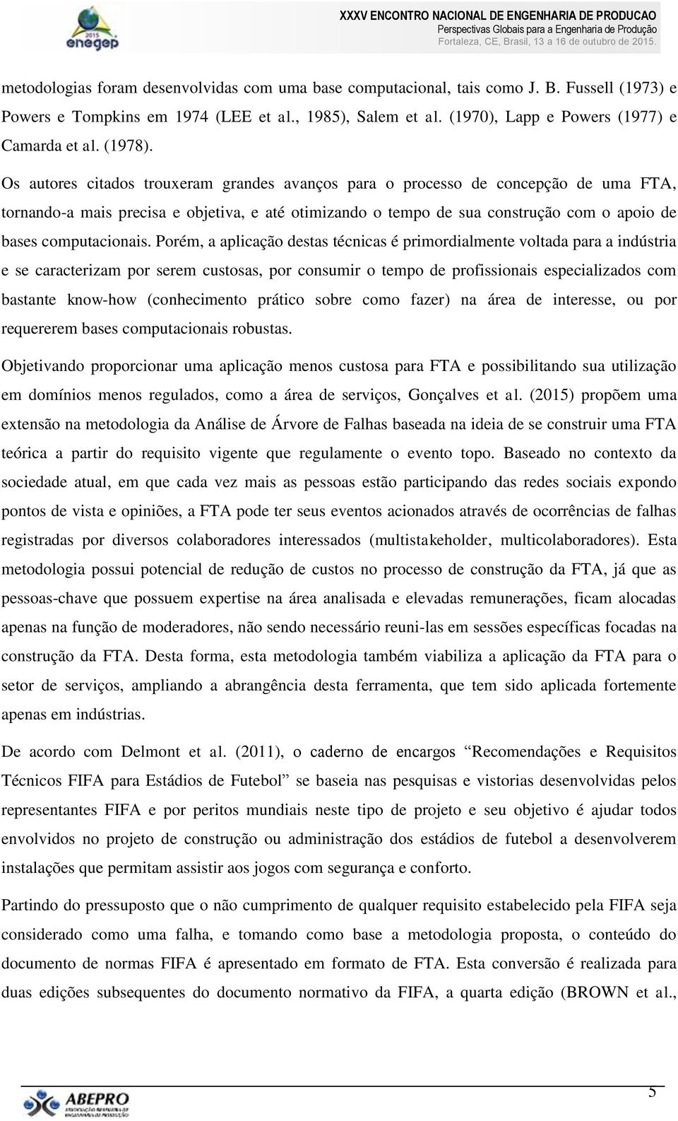 Os autores citados trouxeram grandes avanços para o processo de concepção de uma FTA, tornando-a mais precisa e objetiva, e até otimizando o tempo de sua construção com o apoio de bases