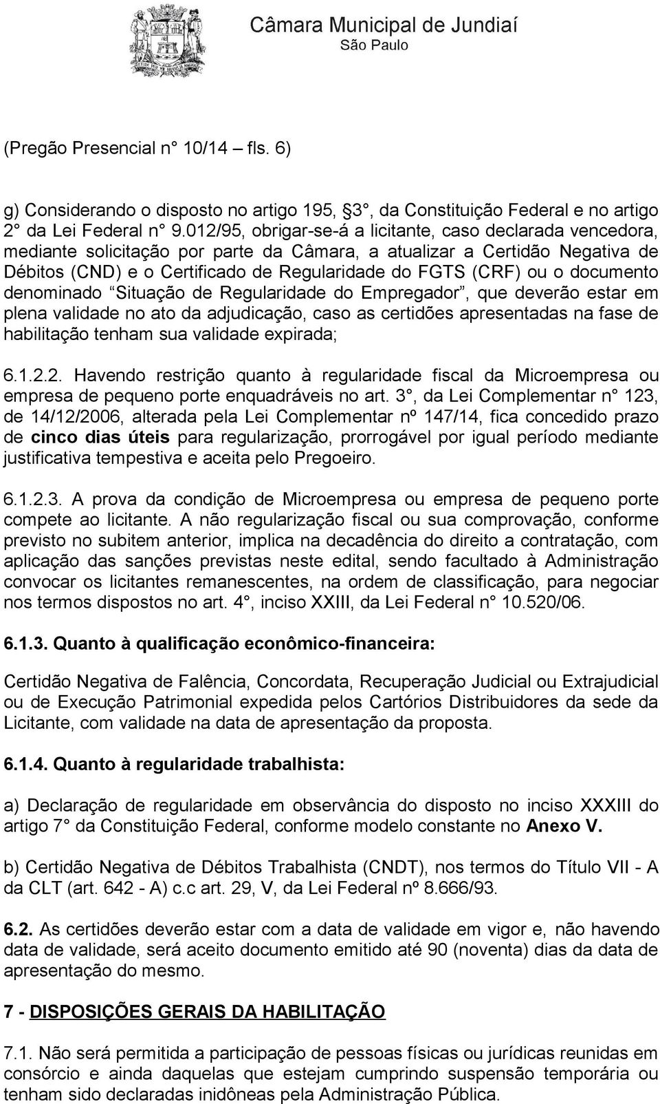 o documento denominado Situação de Regularidade do Empregador, que deverão estar em plena validade no ato da adjudicação, caso as certidões apresentadas na fase de habilitação tenham sua validade