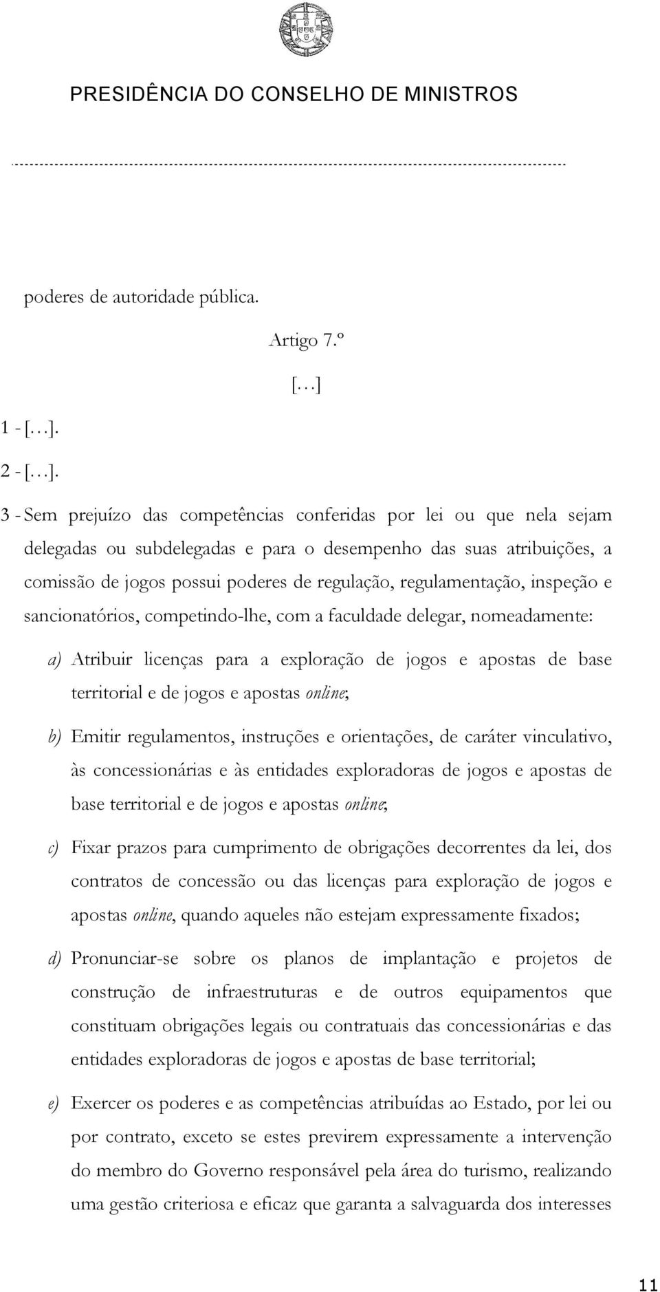 regulamentação, inspeção e sancionatórios, competindo-lhe, com a faculdade delegar, nomeadamente: a) Atribuir licenças para a exploração de jogos e apostas de base territorial e de jogos e apostas