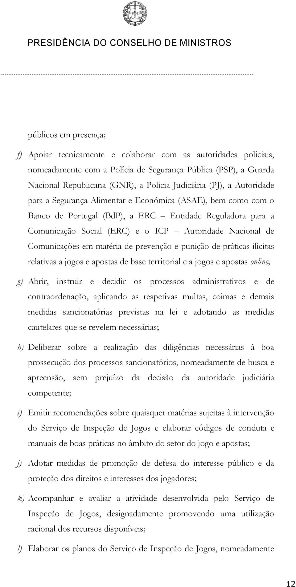 Comunicações em matéria de prevenção e punição de práticas ilícitas relativas a jogos e apostas de base territorial e a jogos e apostas online; g) Abrir, instruir e decidir os processos